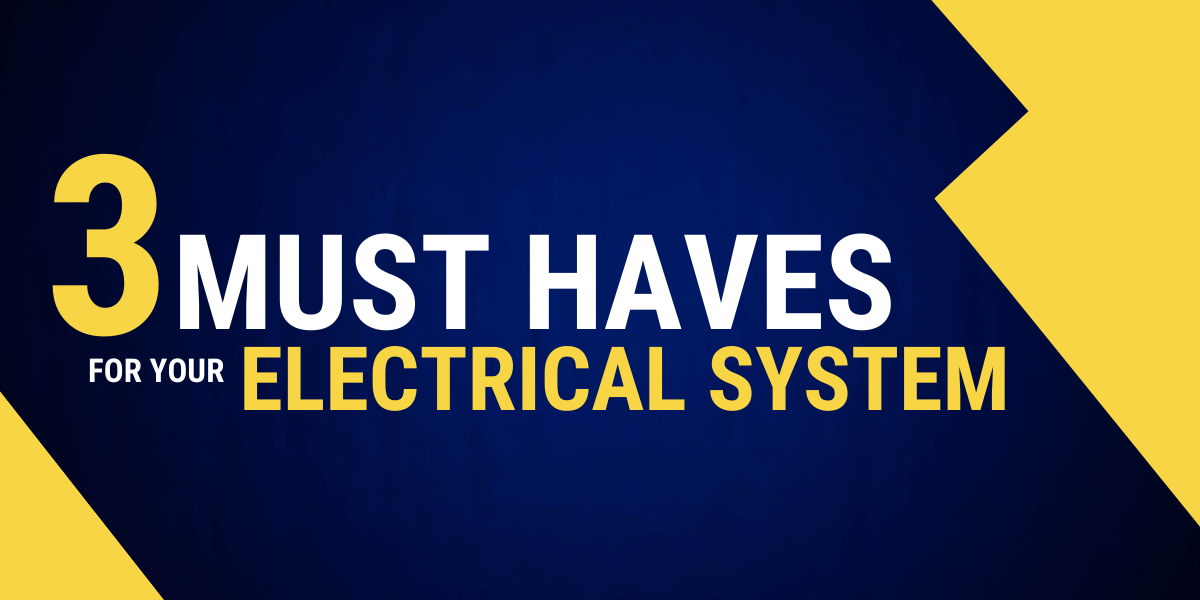 3 must haves for your electrical system